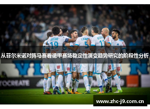 从菲尔米诺对阵马赛看德甲赛场稳定性演变趋势研究的阶段性分析